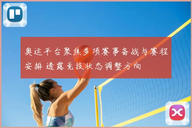 奥运平台聚焦多项赛事备战与赛程安排 透露竞技状态调整方向
