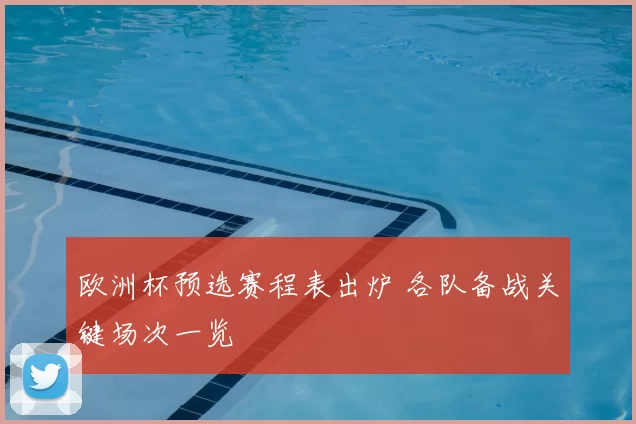 欧洲杯预选赛程表出炉 各队备战关键场次一览