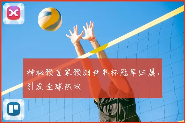 神秘预言家预测世界杯冠军归属，引发全球热议