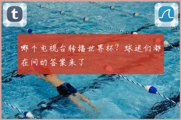 哪个电视台转播世界杯？球迷们都在问的答案来了