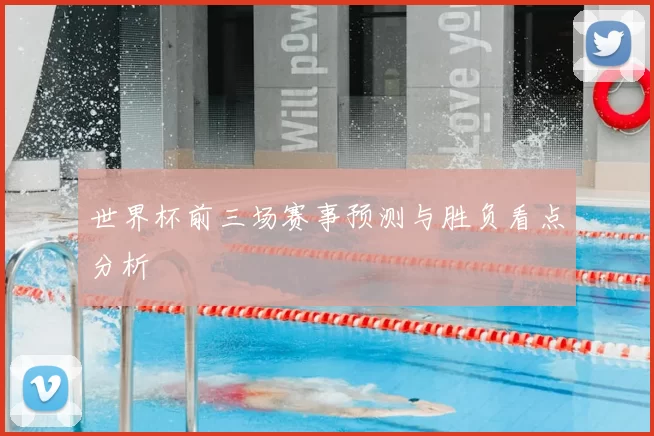 世界杯前三场赛事预测与胜负看点分析