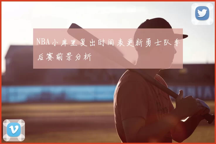 NBA小库里复出时间表更新勇士队季后赛前景分析
